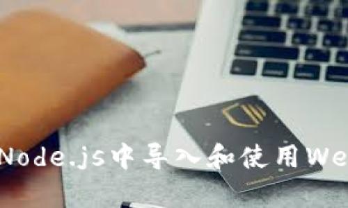 如何在Node.js中导入和使用Web3.js库